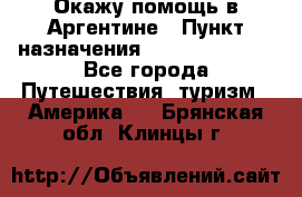 Окажу помощь в Аргентине › Пункт назначения ­ Buenos Aires - Все города Путешествия, туризм » Америка   . Брянская обл.,Клинцы г.
